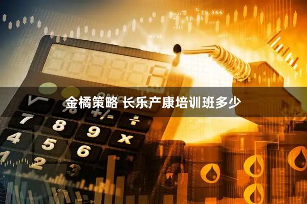 金橘策略 长乐产康培训班多少