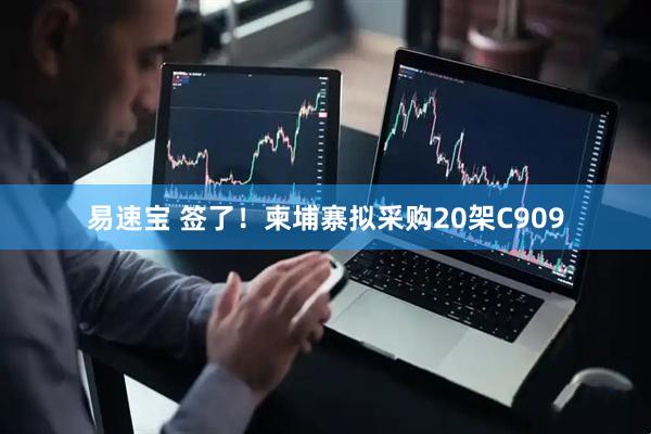 易速宝 签了！柬埔寨拟采购20架C909